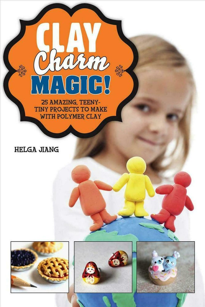 Clay Charm Magic! 25 Projects by Helga Jiang