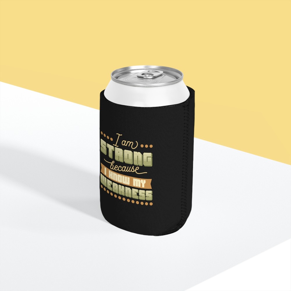 I Am Strong Because I Know My Weakness - Can Cooler Sleeve