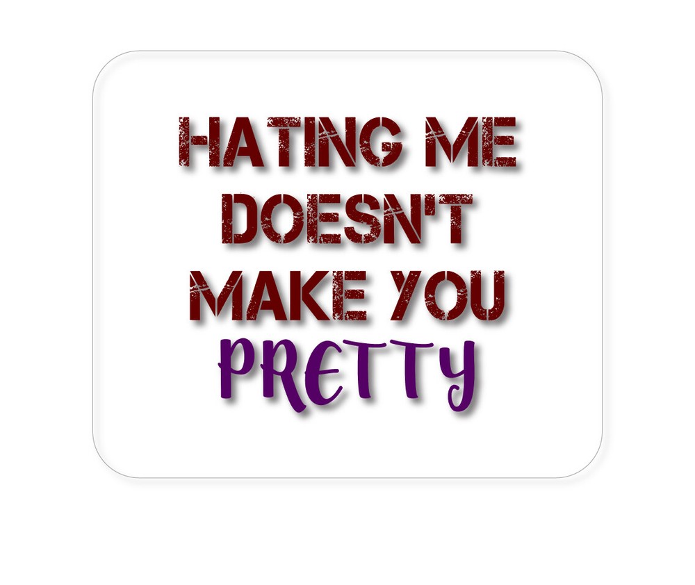 CUSTOM Mouse Pad 1/4 - Hating Me Doesn't Make You Pretty