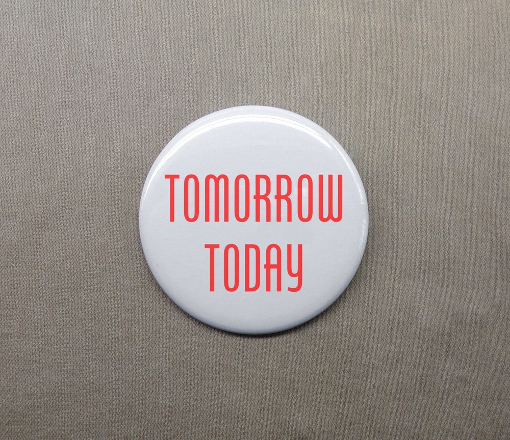 Tomorrow Today 1.25” Button Futurism Science Fiction Optimistic Pinback