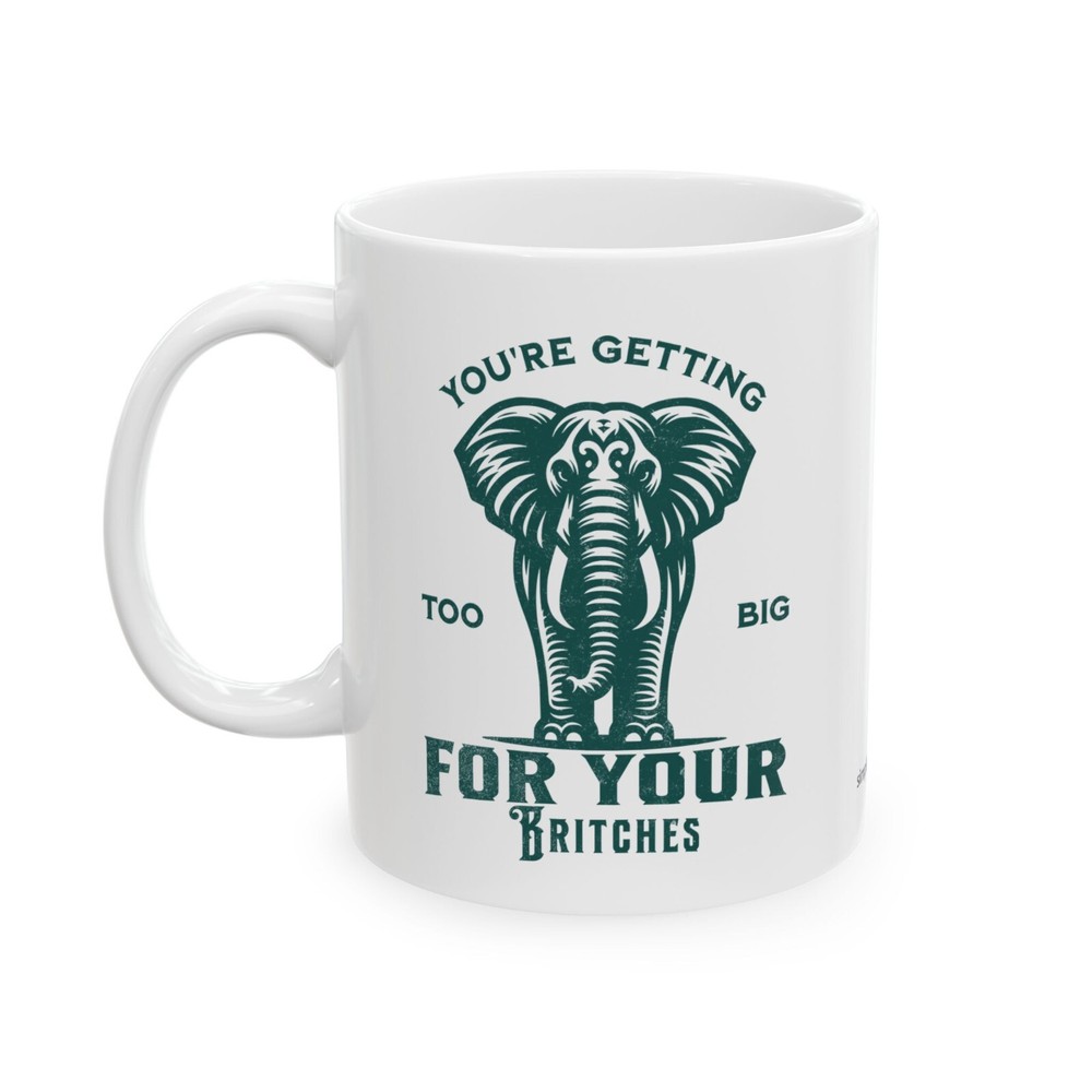 You're Getting Too Big For Your Britches 11oz Mug