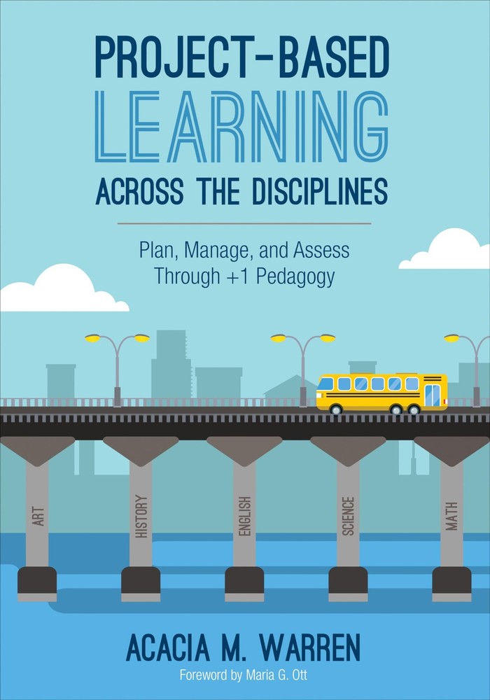 Project-Based Learning Across the Disciplines: Plan, Manage, and Assess Thro...