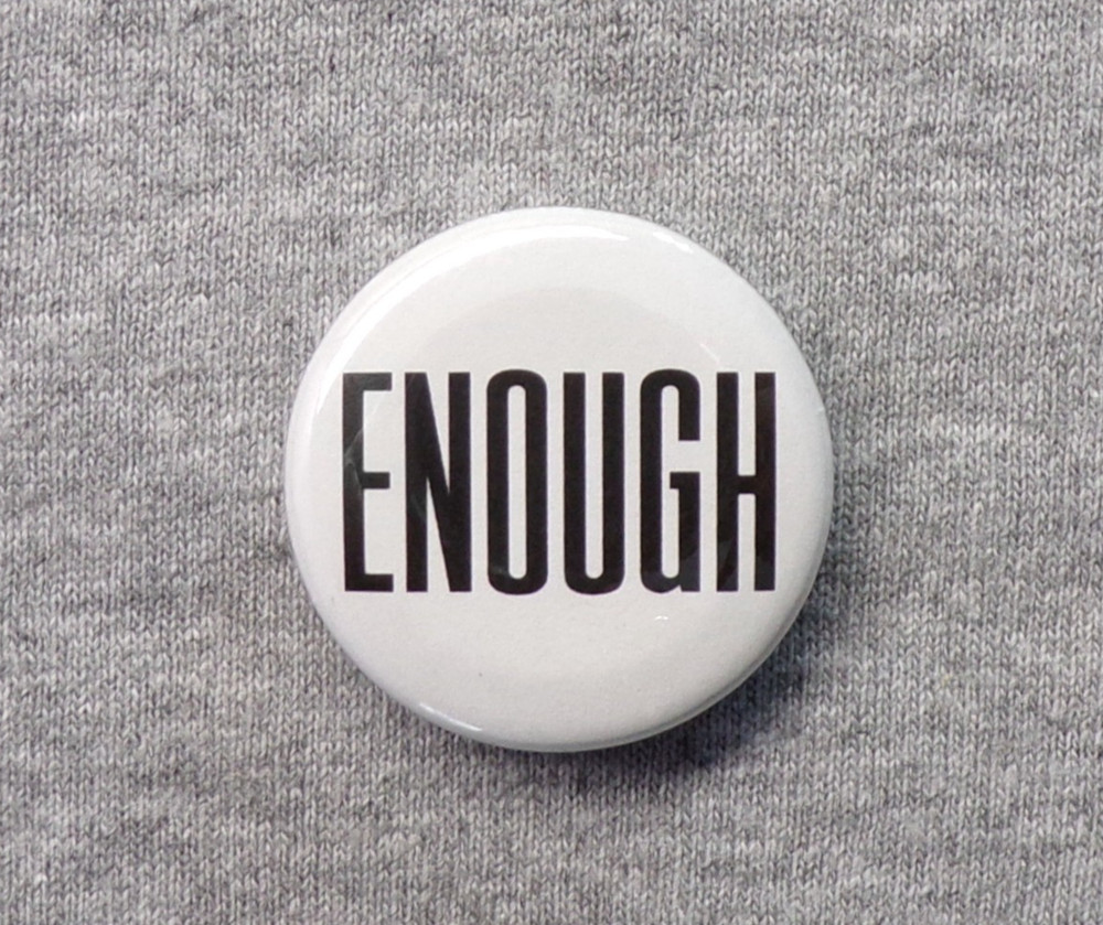 ENOUGH 1.25” Button Exasperation Meme Stop It Now Complaint No More Protest