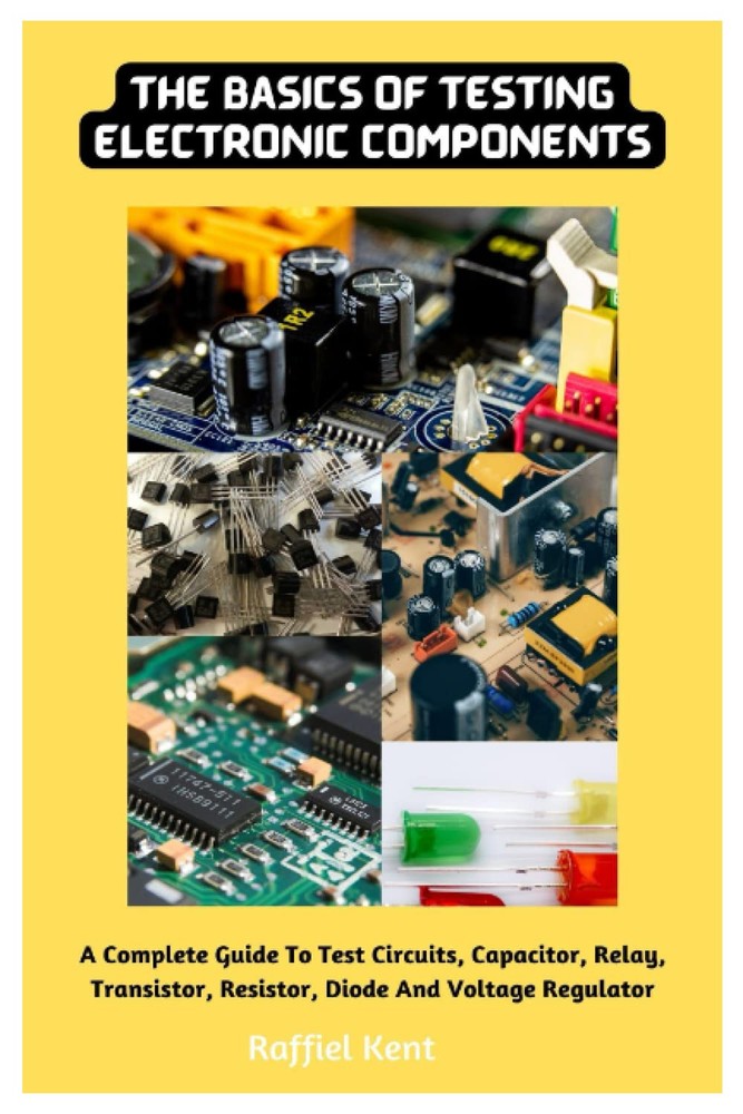 The Basics Of Testing Electronic Components: A Complete Guide To Test Circuits,
