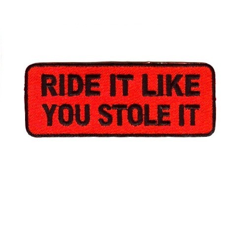 RIDE IT LIKE YOU STOLE IT PATCH