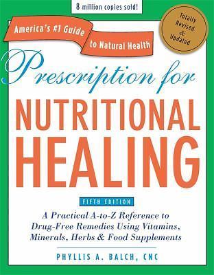 Prescription for Nutritional Healing: A Practical A-To-Z Reference to...