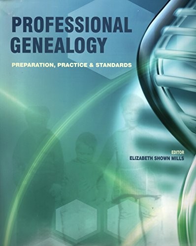 PROFESSIONAL GENEALOGY: PREPARATION, PRACTICE & STANDARDS By Elizabeth Shown