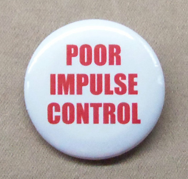 Poor Impulse Control Large 2.25" Button Impulsive Carefree Slogan