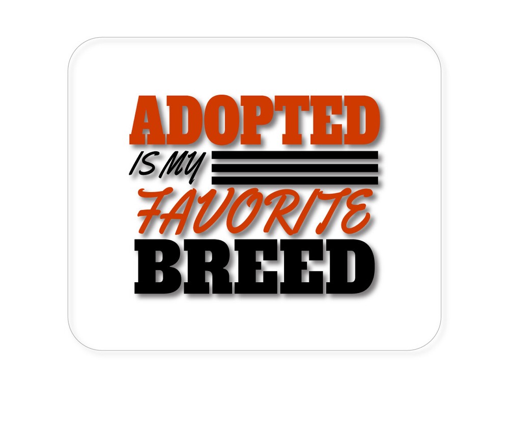 CUSTOM Mouse Pad 1/4 - Adopted is My Favorite Breed