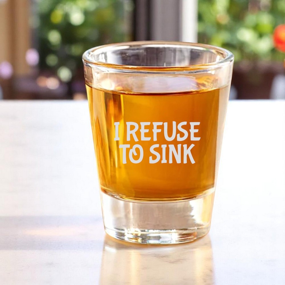 2oz I refuse to sink Shot Glass