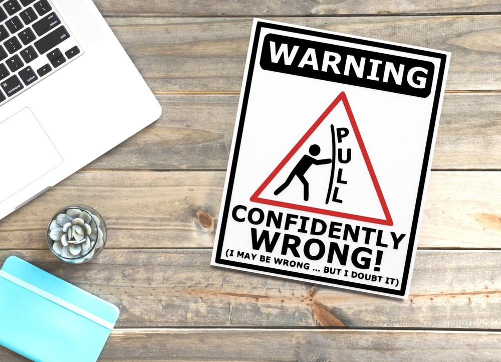 Warning Pull Confidently Wrong I May Be Wrong | Funny sign For Home or Office