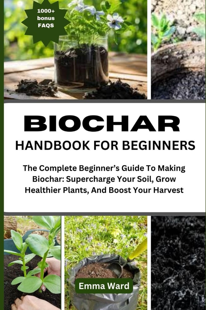 BIOCHAR HANDBOOK FOR BEGINNERS: The Complete Beginner’s Guide To Making...