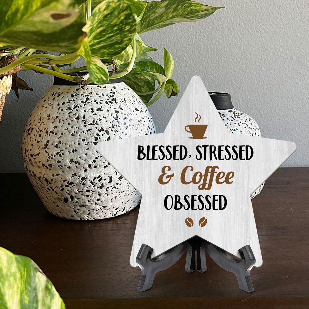 Blessed, Stressed & Coffee Obsessed 7.5 x 7.5" Star Table Sign
