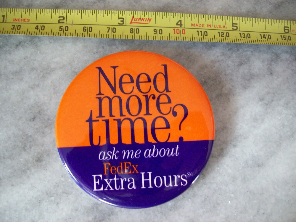 FED EX  NEED  MORE  TIME  PIN BUTTON