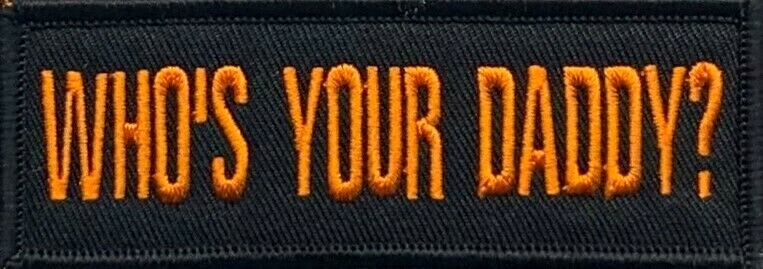 WHO'S YOUR DADDY? BIKER MOTORCYCLE EMBROIDERED IRON ON PATCH  A-18