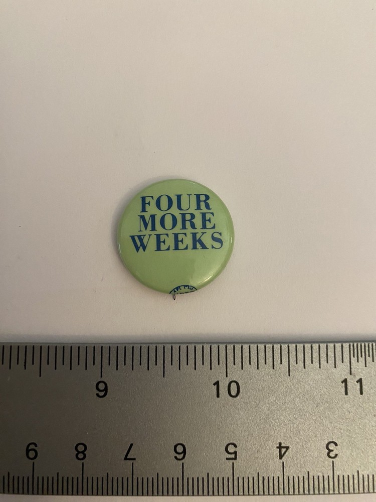 Four More Weeks Pin Back Button P86