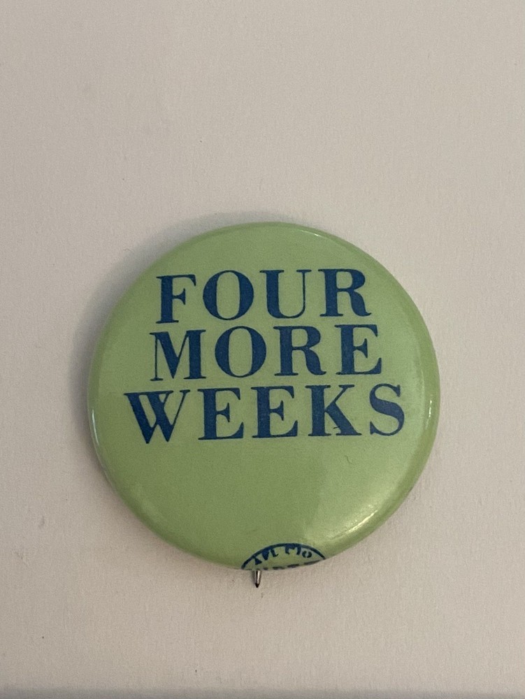 Four More Weeks Pin Back Button P86