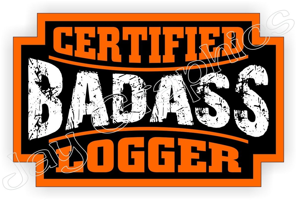 Certified Bad Ass Logger Sticker Decal
