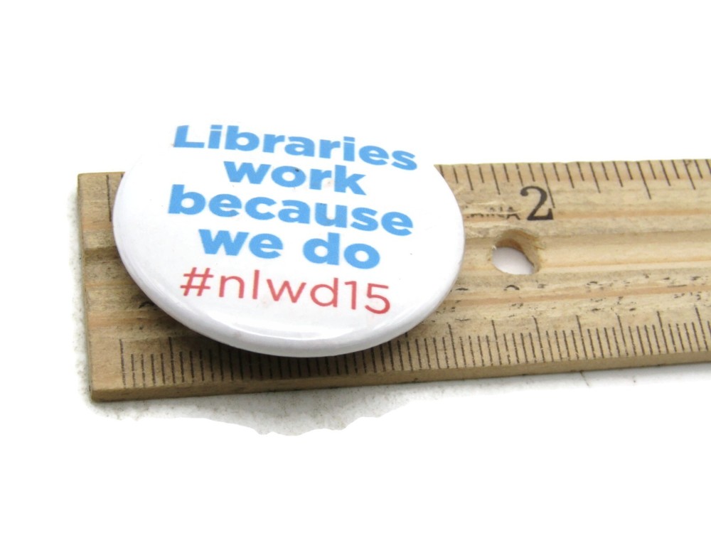 Libraries Work Because We Do Pinback Button 2015 National Library Workers Day