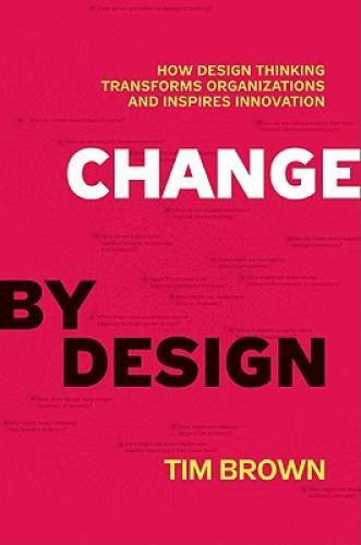 Change by Design: How Design Thinking Transforms Organizations and Inspir - GOOD