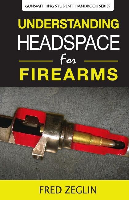 Understanding Headspace for Firearms (Gunsmithing Student Handbook #2)~~NEW