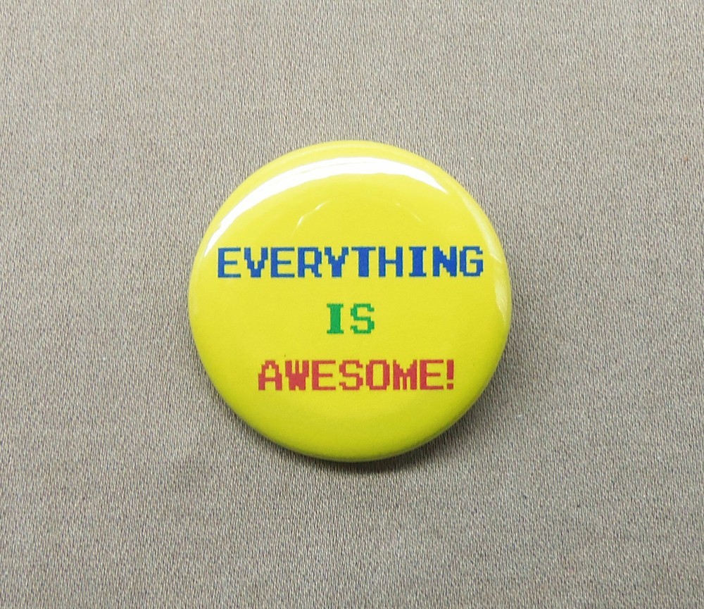 Everything Is Awesome! 1.25” Button Pin Fun Joy Happiness
