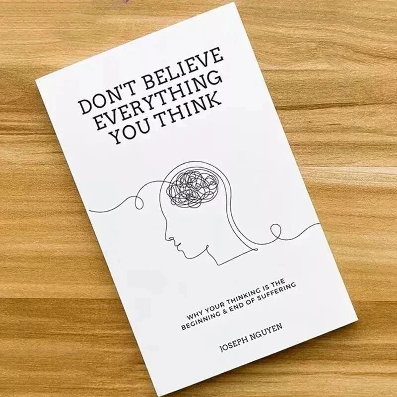 Don't Believe Everything You Think: Why Your Thinking Is The Beginning & End...