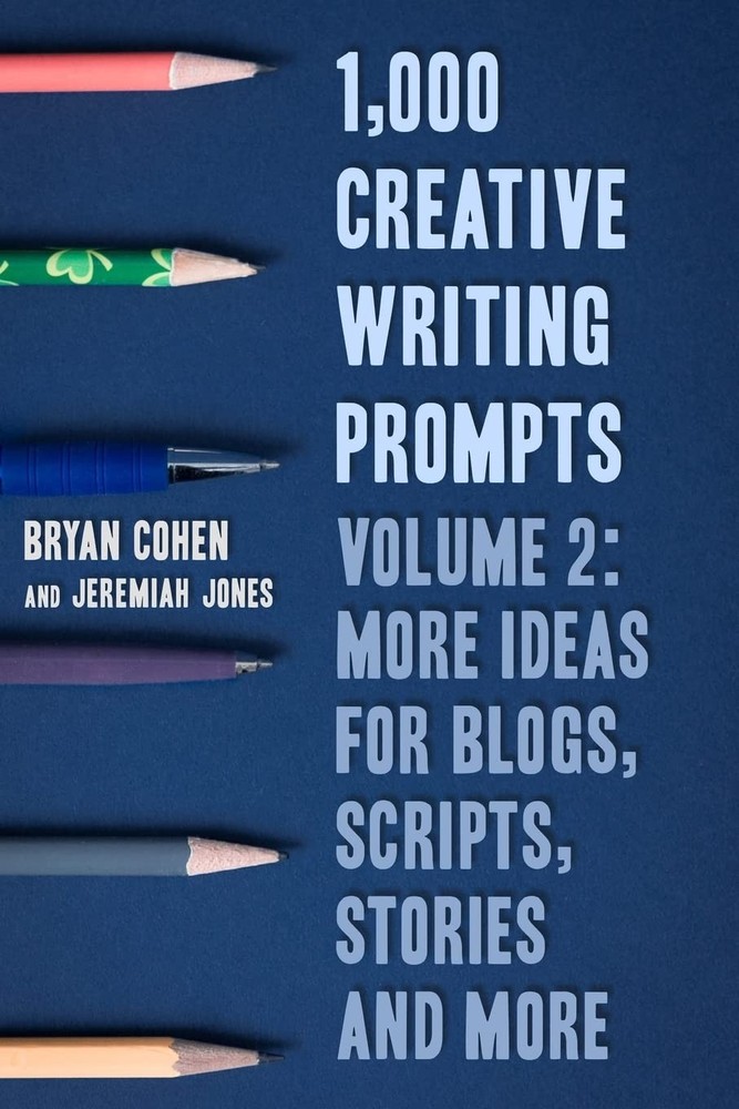 1,000 Creative Writing Prompts, Volume 2: More Ideas for Blogs, Scripts, Stories